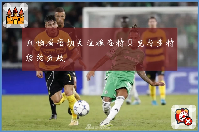 利物浦密切关注施洛特贝克与多特续约分歧