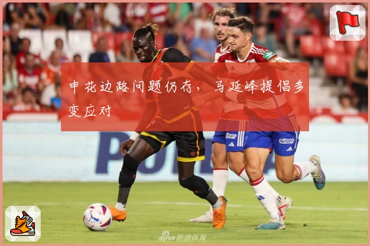 申花边路问题仍存，马延峰提倡多变应对