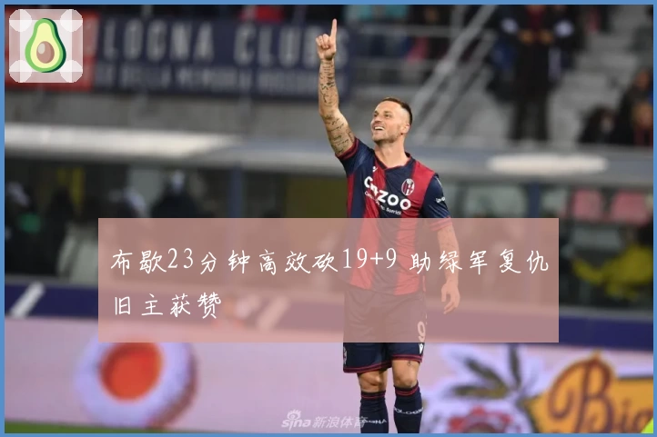 布歇23分钟高效砍19+9 助绿军复仇旧主获赞