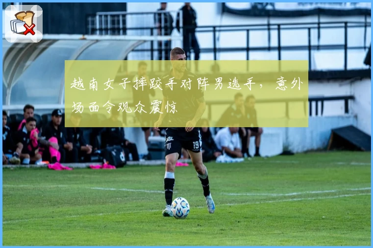 越南女子摔跤手对阵男选手,意外场面令观众震惊